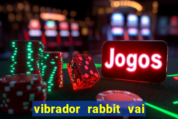 vibrador rabbit vai e vem